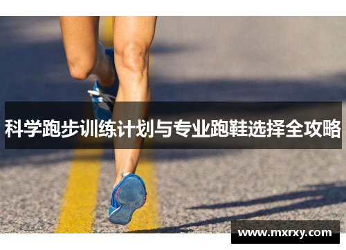 科学跑步训练计划与专业跑鞋选择全攻略